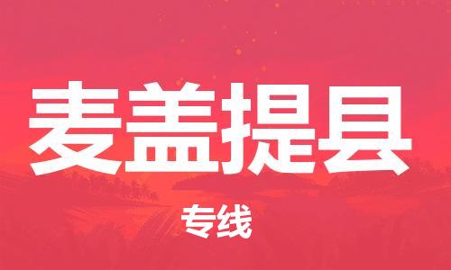 天津到麦盖提县物流专线-天津到麦盖提县货运公司-价格从优「专业可靠」