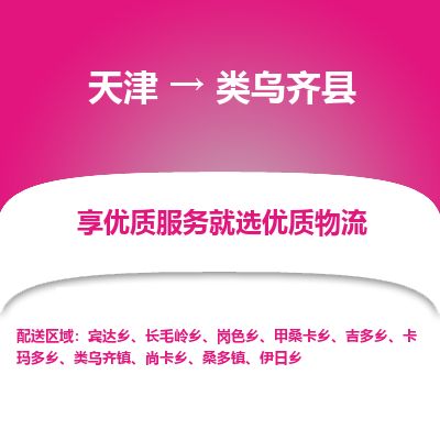 天津到类乌齐县物流公司-天津至类乌齐县货运专线食品饮料运输专线